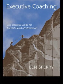 Executive Coaching The Essential Guide for Mental Health Professionals【電子書籍】[ Len Sperry ]