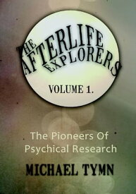 Afterlife Explorers Vol 1: The Pioneers of Psychical Research【電子書籍】[ Michael Tymn ]