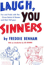 Laugh, You Sinners Fun and Frolic with The Circus Saints & Sinners and their Fall guys【電子書籍】[ Fredddie Benham ]