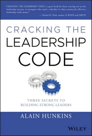 Cracking the Leadership Code Three Secrets to Building Strong Leaders【電子書籍】[ Alain Hunkins ]