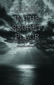 Glory in the Secret Place Finding intimacy with God【電子書籍】[ Bonnie Baldwin Briggs ]