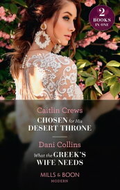 Chosen For His Desert Throne / What The Greek's Wife Needs: Chosen for His Desert Throne / What the Greek's Wife Needs (Mills & Boon Modern)【電子書籍】[ Caitlin Crews ]