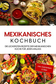 Mexikanisches Kochbuch: Die leckersten Rezepte der mexikanischen K?che f?r jeden Anlass - inkl. Getr?nken & Dips【電子書籍】[ Paola Garcia ]