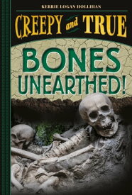 Bones Unearthed! (Creepy and True #3) 【電子書籍】[ Kerrie Logan Hollihan ]
