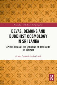 Devas, Demons and Buddhist Cosmology in Sri Lanka Apotheosis and the Spiritual Progression of H?niyam【電子書籍】[ Achala Gunasekara-Rockwell ]