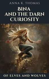 Bina and the Darn Curiosity Of Elves and Wolves, #5【電子書籍】[ Anna K. Thomas ]