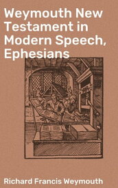 Weymouth New Testament in Modern Speech, Ephesians【電子書籍】[ Richard Francis Weymouth ]