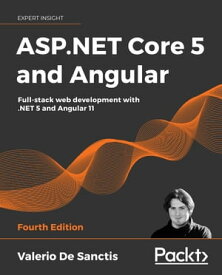 ASP.NET Core 5 and Angular Full-stack web development with .NET 5 and Angular 11, 4th Edition【電子書籍】[ Valerio De Sanctis ]