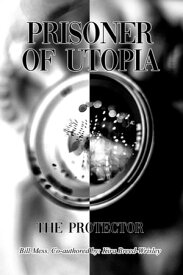Prisoner of Utopia The Protector【電子書籍】[ Bill Mess ]