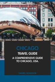 Chicago Travel Guide: A Comprehensive Guide to Chicago, USA. 【電子書籍】[ Daniel Windsor ]