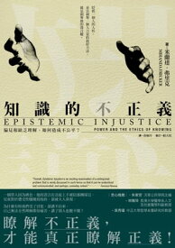 知識的不正義：偏見和缺乏理解，如何造成不公平？ Epistemic Injustice: Power and the Ethics of Knowing【電子書籍】[ 米蘭達．弗里克 ]