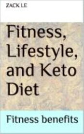 Fitness, Lifestyle, and Keto Diet【電子書籍】[ Zack Le ]