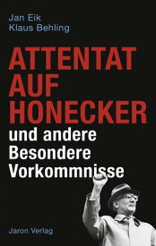 Attentat auf Honecker und andere Besondere Vorkommnisse【電子書籍】[ Jan Eik ]