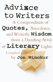 Advice to Writers A Compendium of Quotes, Anecdotes, and Writerly Wisdom from a Dazzling Array of Literary Lights【電子書籍】[ Jon Winokur ]