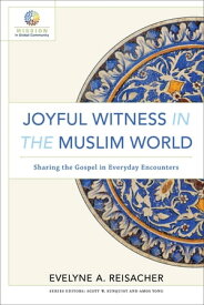 Joyful Witness in the Muslim World (Mission in Global Community) Sharing the Gospel in Everyday Encounters【電子書籍】[ Evelyne A. Reisacher ]