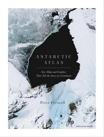 Antarctic Atlas New Maps and Graphics That Tell the Story of A Continent【電子書籍】[ Peter Fretwell ]