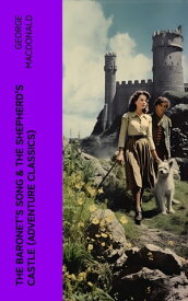 The Baronet's Song & The Shepherd's Castle (Adventure Classics)【電子書籍】[ George MacDonald ]