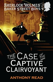 The Baker Street Boys: The Case of the Captive Clairvoyant【電子書籍】[ Anthony Read ]