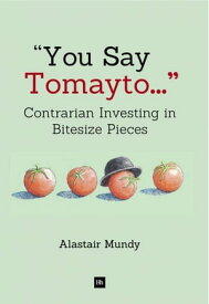 You Say Tomayto Contrarian Investing in Bitesize Pieces【電子書籍】[ Alastair Mundy ]