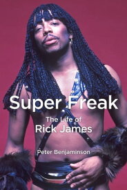 Super Freak The Life of Rick James【電子書籍】[ Peter Benjaminson ]