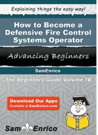 How to Become a Defensive Fire Control Systems Operator How to Become a Defensive Fire Control Systems Operator【電子書籍】[ Pa Sauer ]