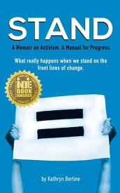 STAND: A Memoir on Activism. A Manual for Progress. What Really Happens When We Stand On the Front Lines of Change.【電子書籍】[ Kathryn Bertine ]