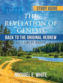 The Revelation of Genesis 'Back to the Original Hebrew:' Let's Get It Right!【電子書籍】[ Michael E. White ]