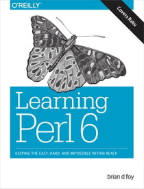 Learning Perl 6 Keeping the Easy, Hard, and Impossible Within Reach【電子書籍】[ brian d foy ]