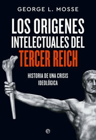 Los or?genes intelectuales del Tercer Reich Historia de una crisis ideol?gica【電子書籍】[ George L. Mosse ]