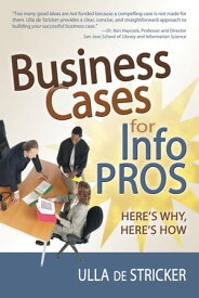 Business Cases for Info Pros: Here's Why Here's How【電子書籍】[ Ulla de Stricker ]