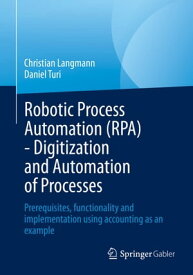 Robotic Process Automation (RPA) - Digitization and Automation of Processes Prerequisites, functionality and implementation using accounting as an example【電子書籍】[ Christian Langmann ]