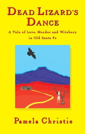 Dead Lizard's Dance A Tale of Love, Murder and Witchery in Old Santa Fe【電子書籍】[ Pamela Christie ]