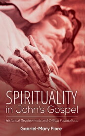 Spirituality in John’s Gospel Historical Developments and Critical Foundations【電子書籍】[ Gabriel-Mary Fiore CSJ ]
