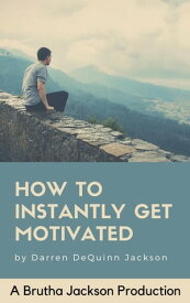 How To Instantly Get Motivated【電子書籍】[ Darren DeQuinn Jackson ]