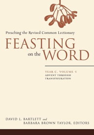 Feasting on the Word: Year C, Volume 1 Advent through Transfiguration【電子書籍】