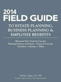 2014 Field Guide to Estate Planning, Business Planning & Employee Benefits【電子書籍】[ Randy L. Zipse, J.D. ]