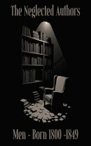 The Neglected Authors - Men Born 1800 - 1849
