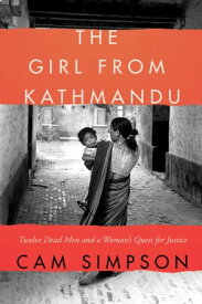 The Girl From Kathmandu Twelve Dead Men and a Woman's Quest for Justice【電子書籍】[ Cam Simpson ]