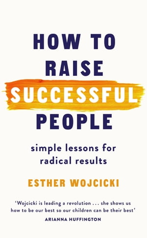 How to Raise Successful People Simple Lessons for Radical Results【電子書籍】[ Esther Wojcicki ]
