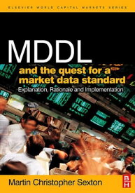 MDDL and the Quest for a Market Data Standard Explanation, Rationale, and Implementation【電子書籍】[ Martin Christopher Sexton ]