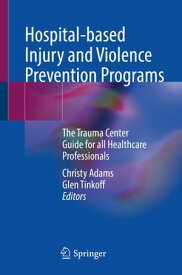 Hospital-based Injury and Violence Prevention Programs The Trauma Center Guide for all Healthcare Professionals【電子書籍】