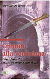 Crimini alla veneziana Fatti e fattacci nella Serenissima Repubblica【電子書籍】[ Espedita Grandesso ]