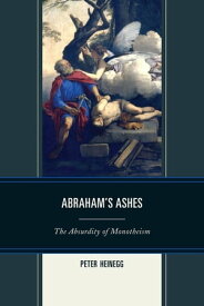 Abraham's Ashes The Absurdity of Monotheism【電子書籍】[ Peter Heinegg ]