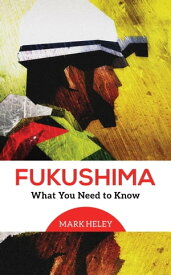 Fukushima What You Need to Know【電子書籍】[ Mark Heley ]