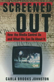 Screened Out How the Media Control Us and What We Can Do About it【電子書籍】[ Carla B. Johnston ]
