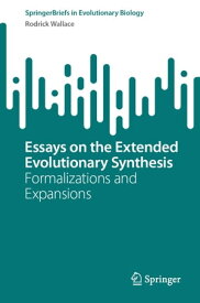 Essays on the Extended Evolutionary Synthesis Formalizations and Expansions【電子書籍】[ Rodrick Wallace ]