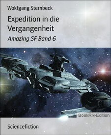 Expedition in die Vergangenheit Amazing SF Band 6【電子書籍】[ Wokfgang Sternbeck ]