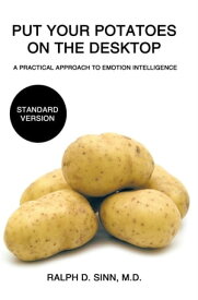 Put Your Potatoes on the Desktop - Standard Version A Practical Approach to Emotion Intelligence【電子書籍】[ Ralph D. Sinn ]
