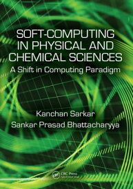 Soft Computing in Chemical and Physical Sciences A Shift in Computing Paradigm【電子書籍】[ Kanchan Sarkar ]