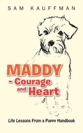 Maddy - Courage and Heart Life Lessons from a Puppy Handbook【電子書籍】[ Sam Kauffman ]